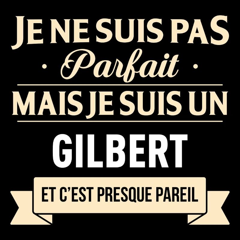 Je Ne Suis Pas Parfait Mais Je Suis Un Gilbert ...
