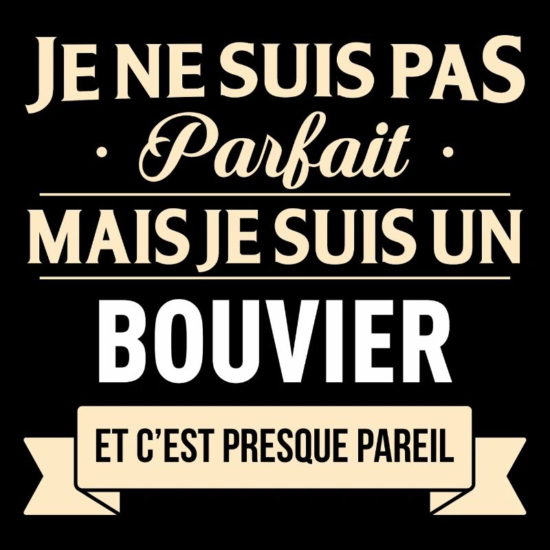 Je Ne Suis Pas Parfait Mais Je Suis Un Bouvier ...