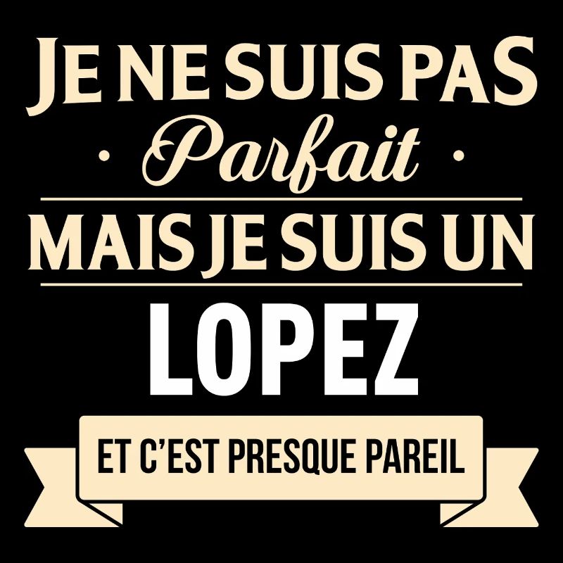 Je Ne Suis Pas Parfait Mais Je Suis Un Lopez Et...
