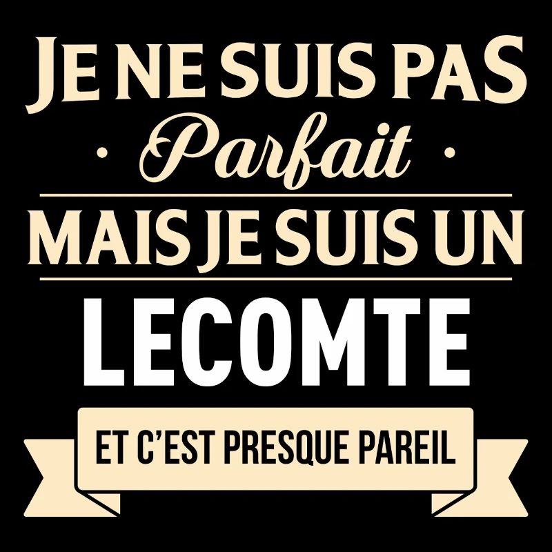 Je Ne Suis Pas Parfait Mais Je Suis Un Lecomte ...