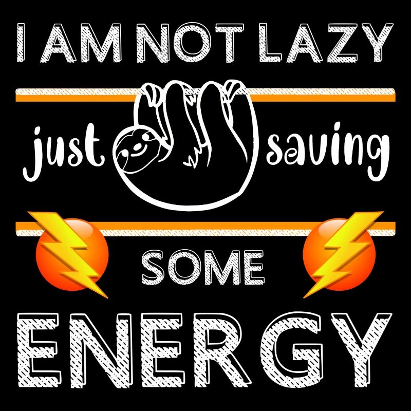 I'm not lazy, I'm just saving energy, sloth;