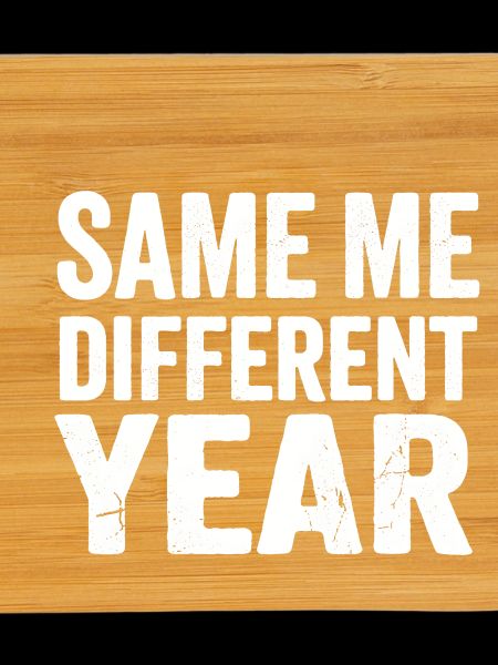 Same Me Different Year 