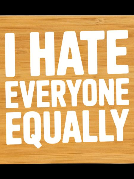 I Hate Everyone Equally