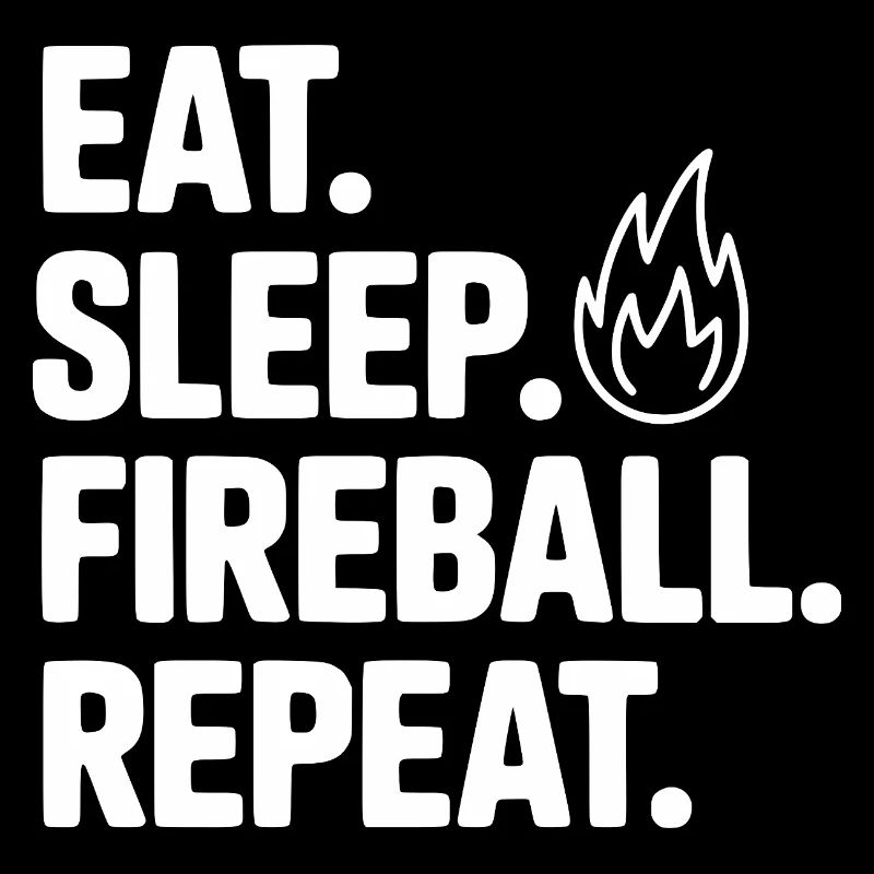 Eat. Sleep. Fireball. Repeat.