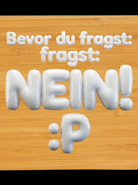 BEVOR DU FRAGST: NEIN!