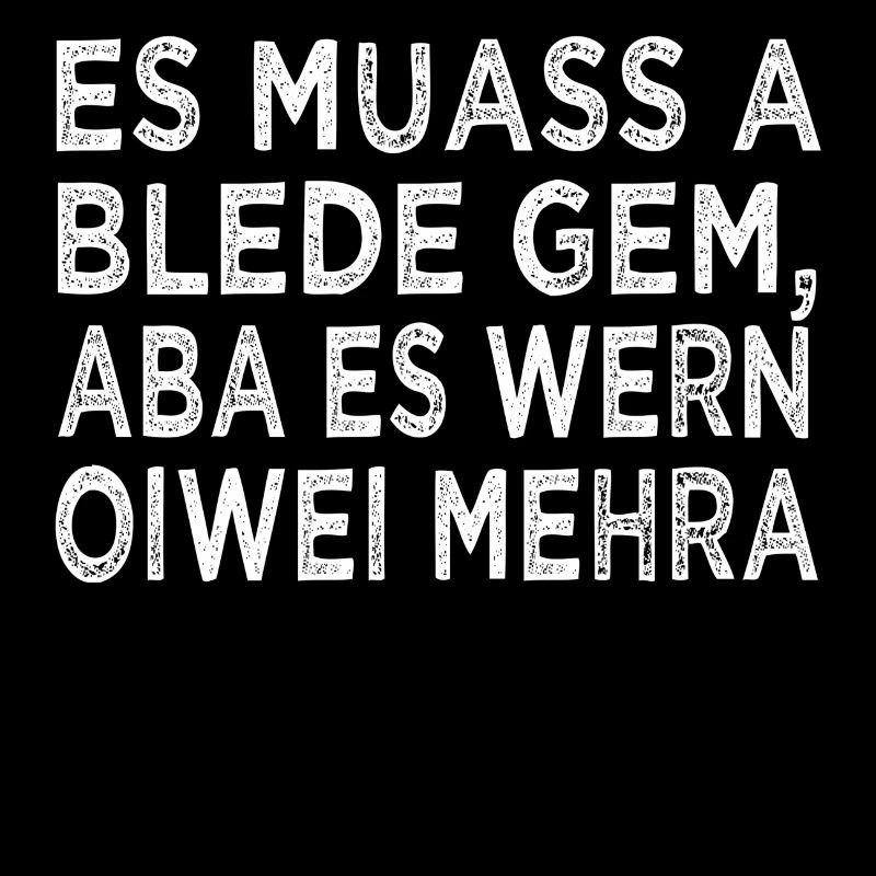 ES MUASS A BLEDE GEM...