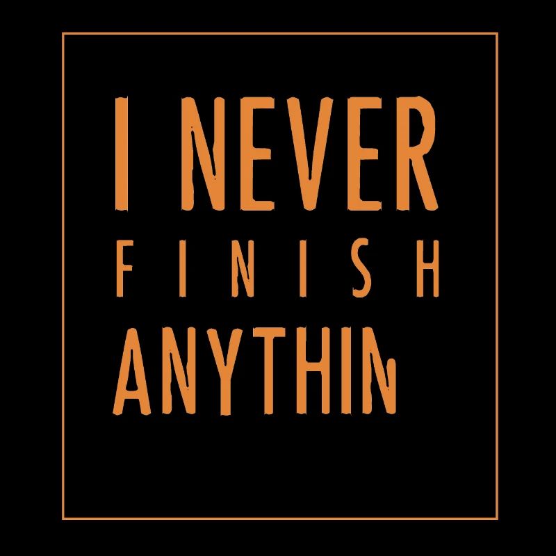 I Never Finish Anything