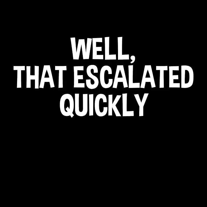 That Escalated Quickly