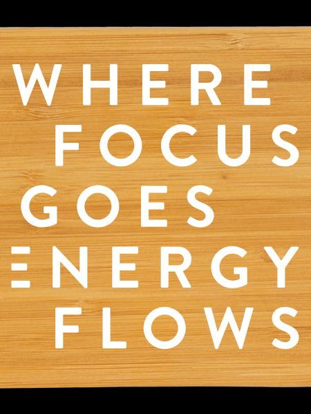 where focus goes energy flows