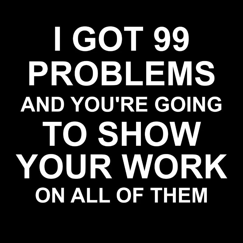 I Got 99 Problems and you're going to Show