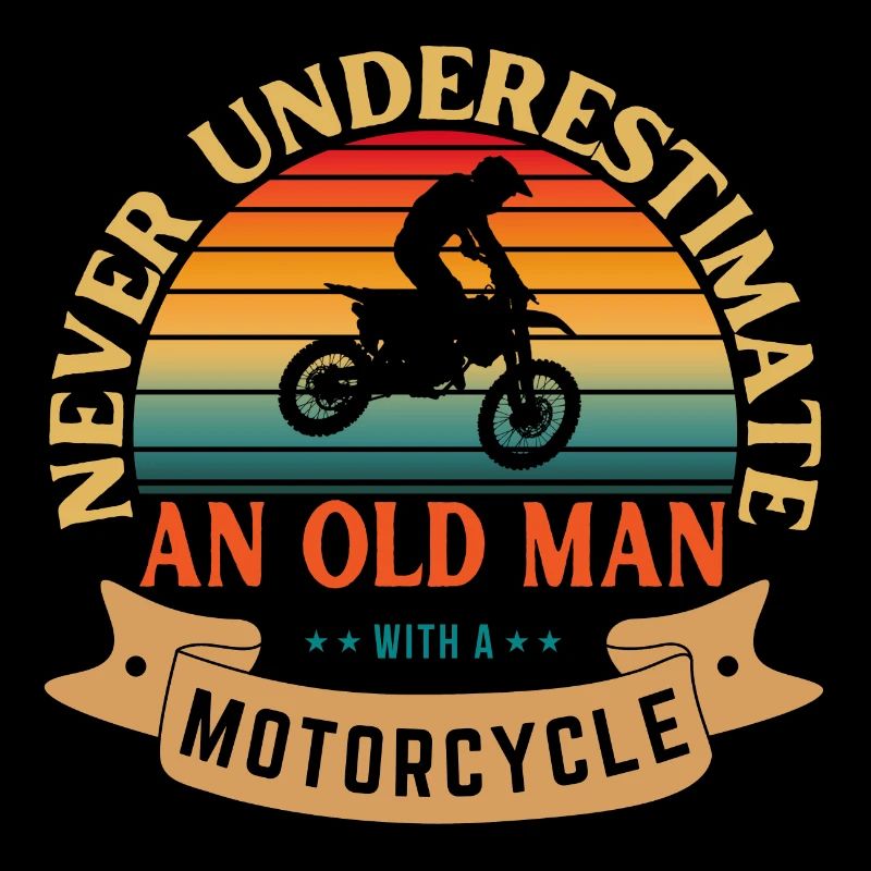 NEVER UNDERESTIMATE AN OLD MAN WITH A MOTORCYCLE
