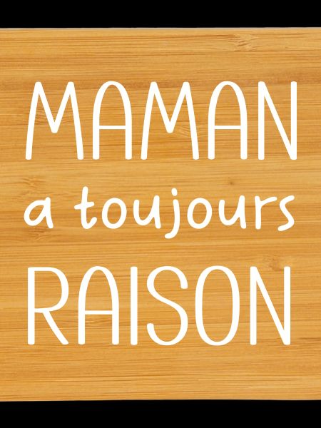 MAMAN A TOUJOURS RAISON