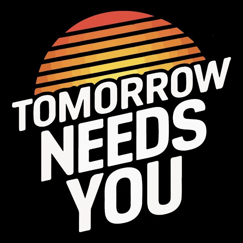 Tomorrow Needs You