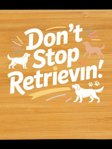 Don’t Stop Retrievin’ Funny Dog 