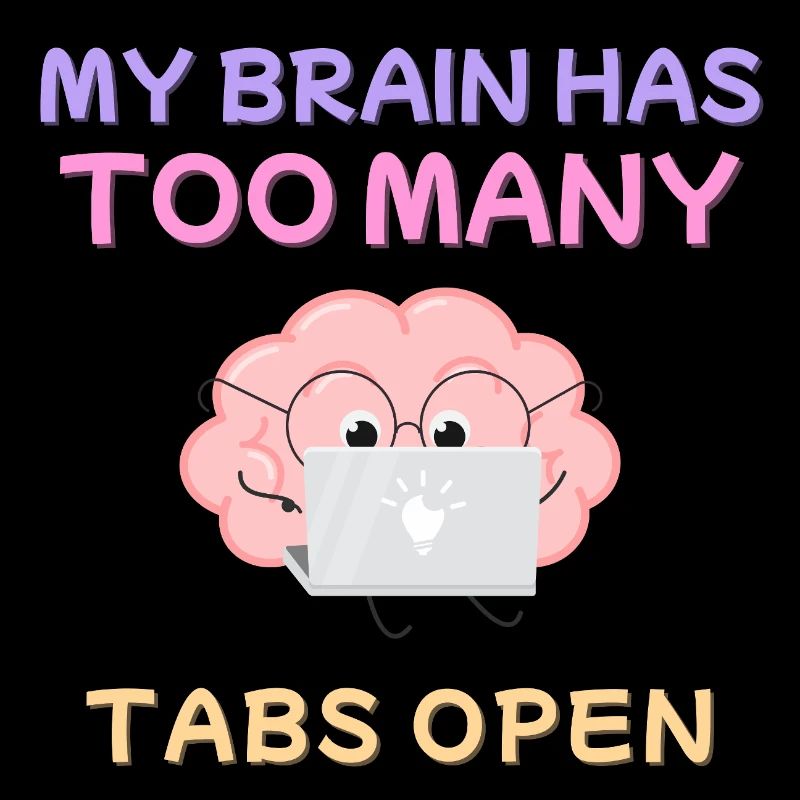 My Brain Has Too Many Tabs Open Design
