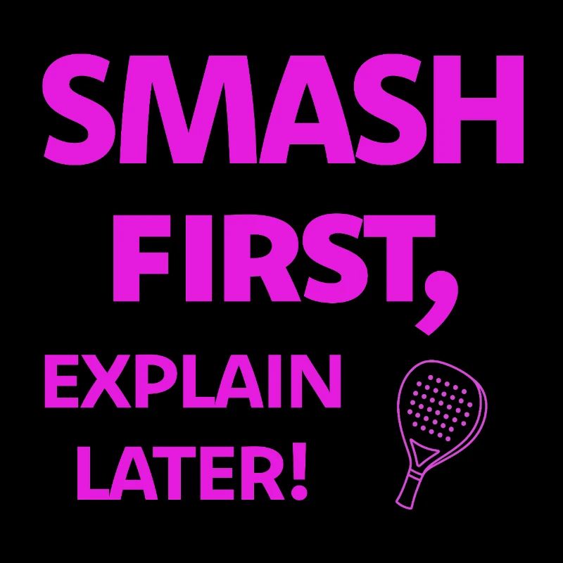 Smash First, Explain Later Padelspruch