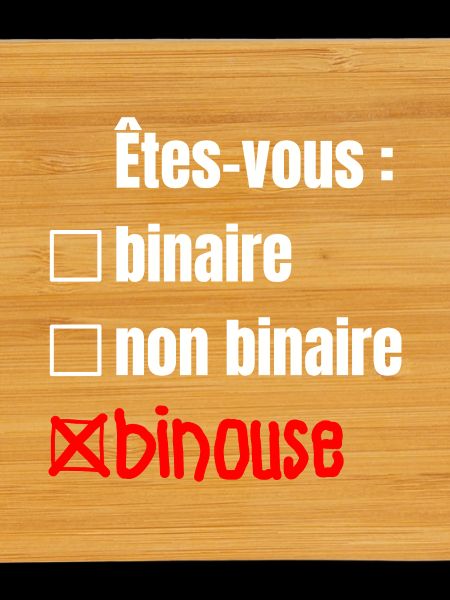 ARE YOU BINARY, NON-BINARY, BINOUSE!