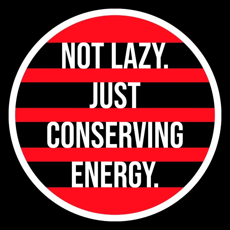 Not Lazy Just Conserving Energy Funny Lazy Saying