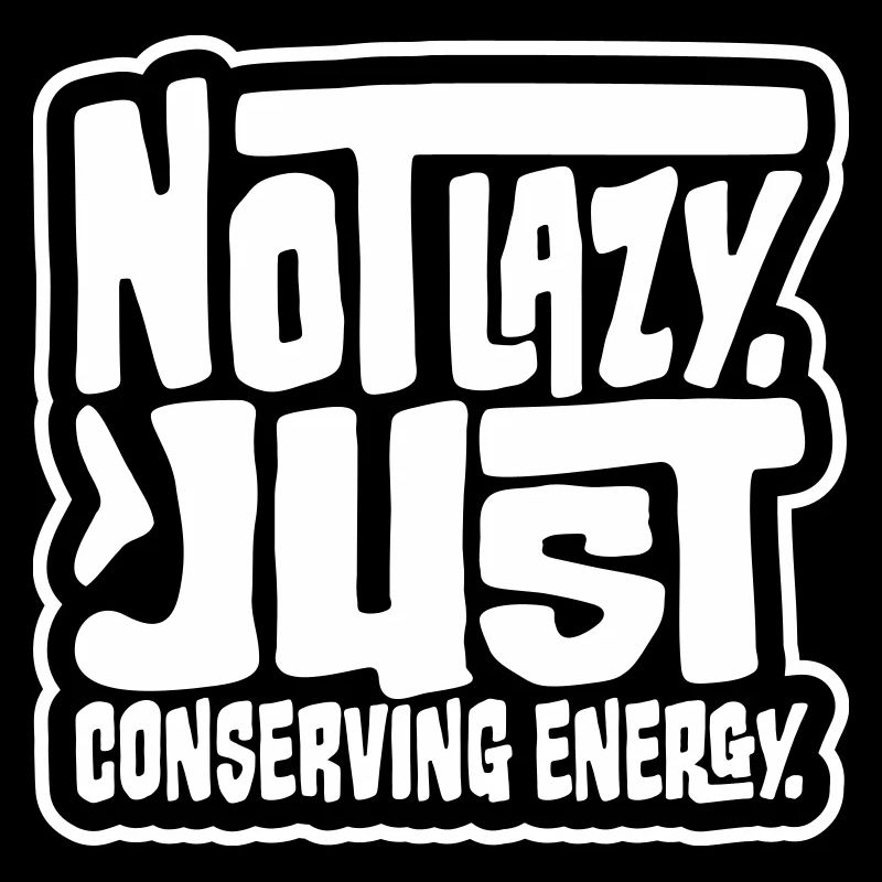 Not Lazy Just Conserving Energy Funny Lazy Saying
