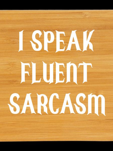 I Speak Fluent Sarcasm