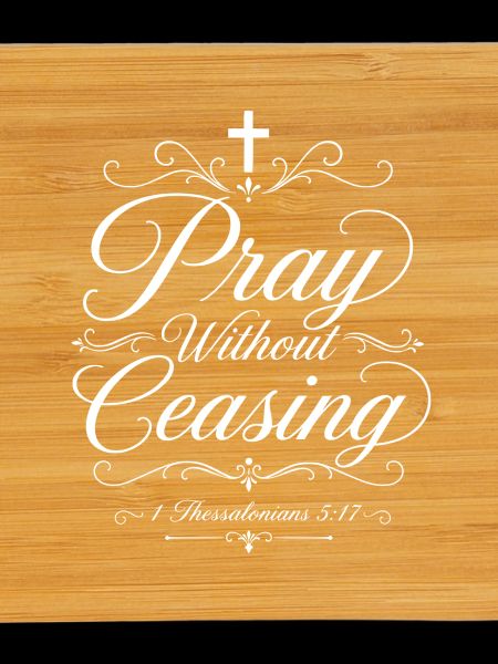 Pray Without Ceasing - Thessalonians 5:17