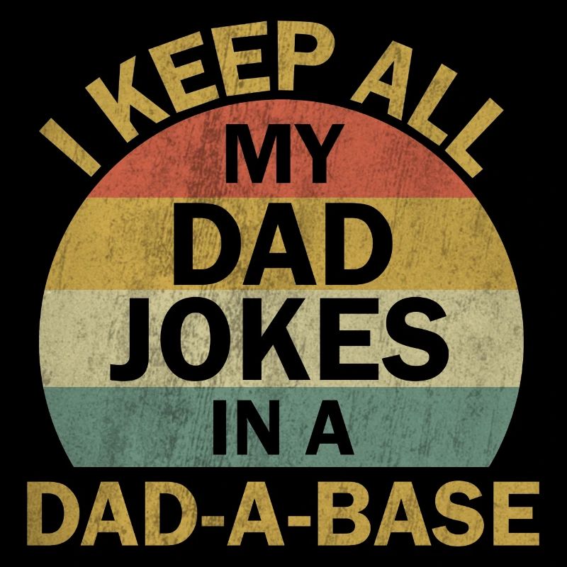 Dad Jokes: I Keep All My Dad Jokes In A Dad-a-base