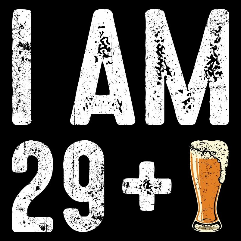 Ich bin 29 plus Bier