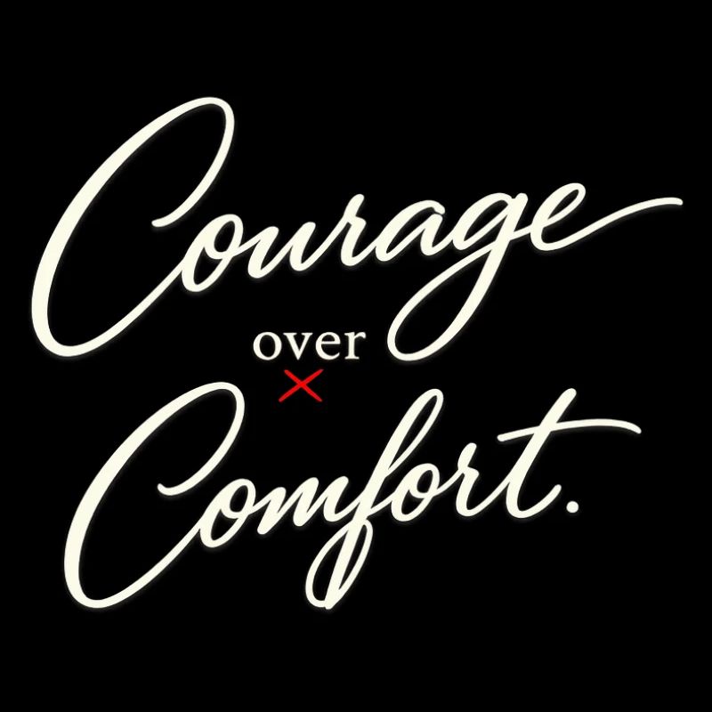 Courage before Comfort