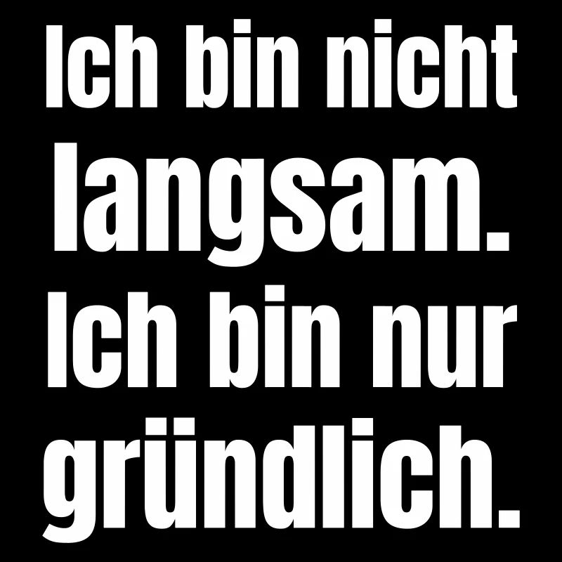 Ich bin nicht langsam gründlich