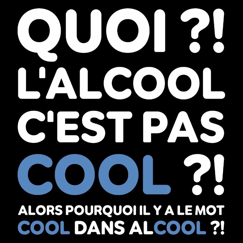Quoi ? l'alcool c'est pas cool ? Replique culte