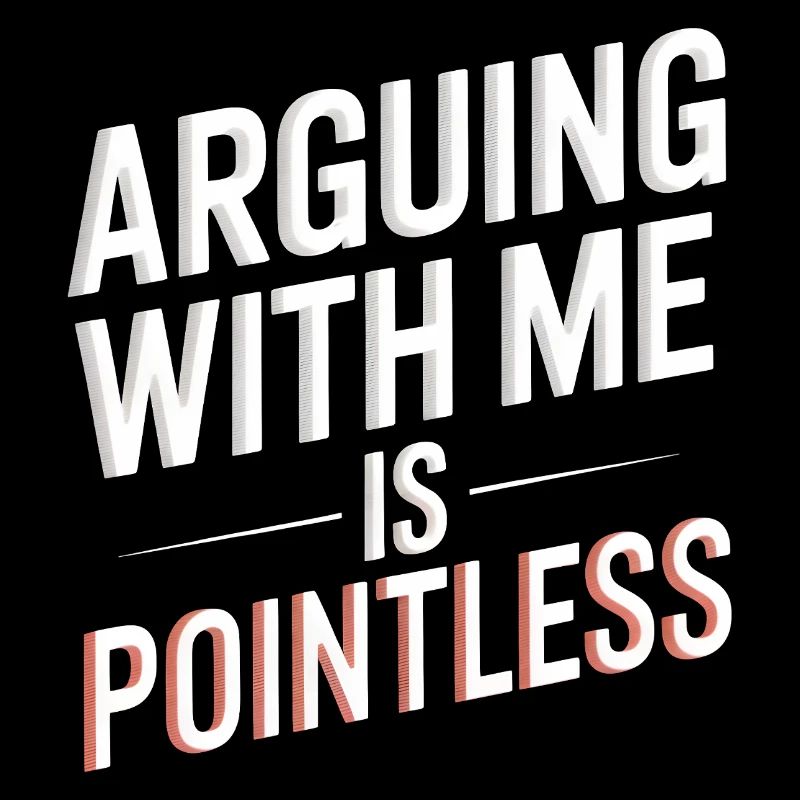 Arguing With Me Is Pointless