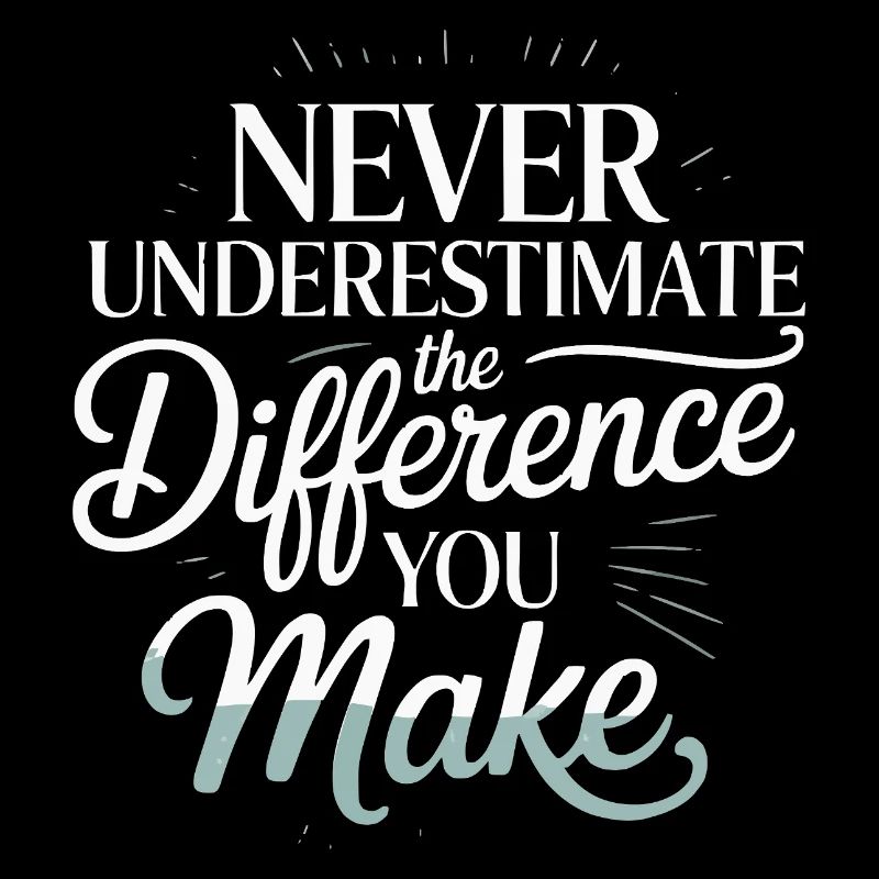 Never Underestimate the Difference You Make