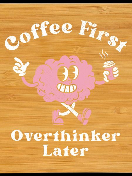 Coffee First Overthinker Later