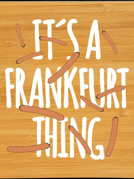 It's a Frankfurt Thing