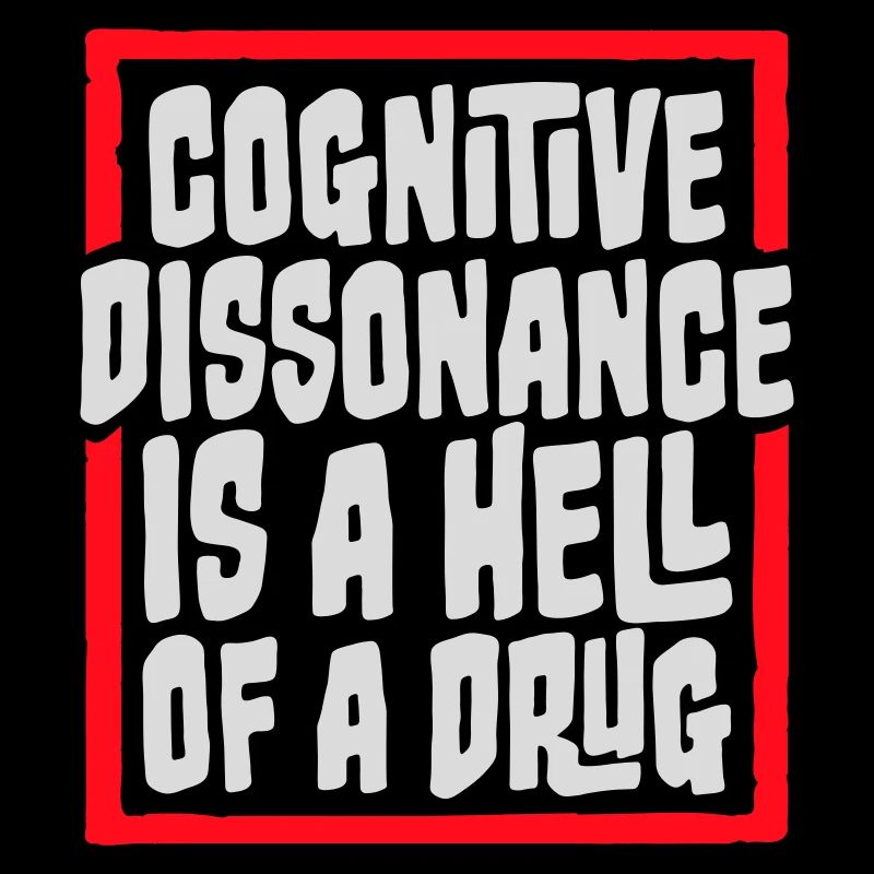Cognitive Dissonance Is A Hell Of A Drug Spruch