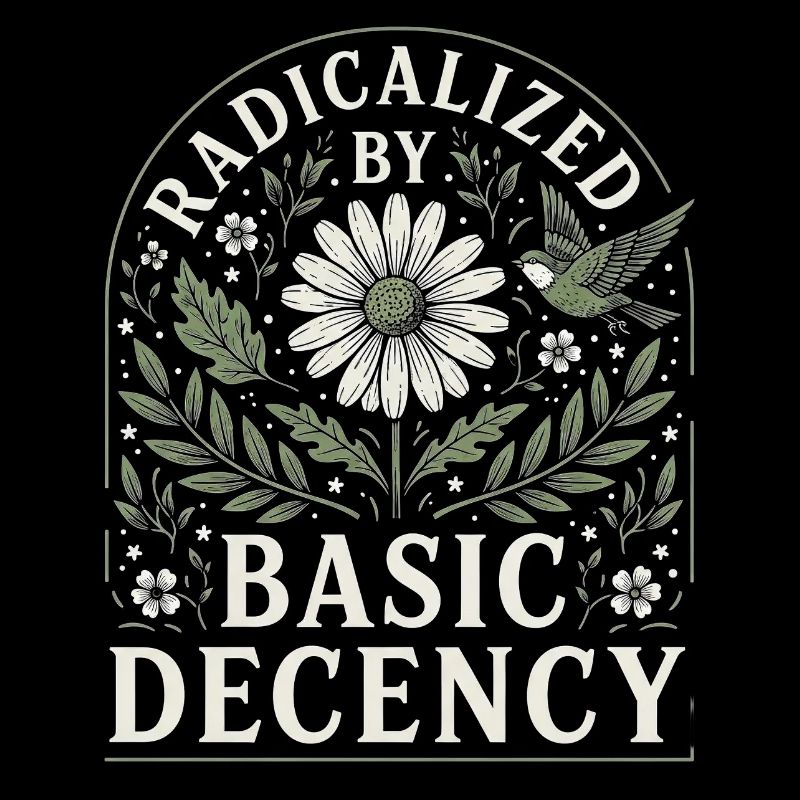Radicalized by Basic Decency Vintage Blumen Design