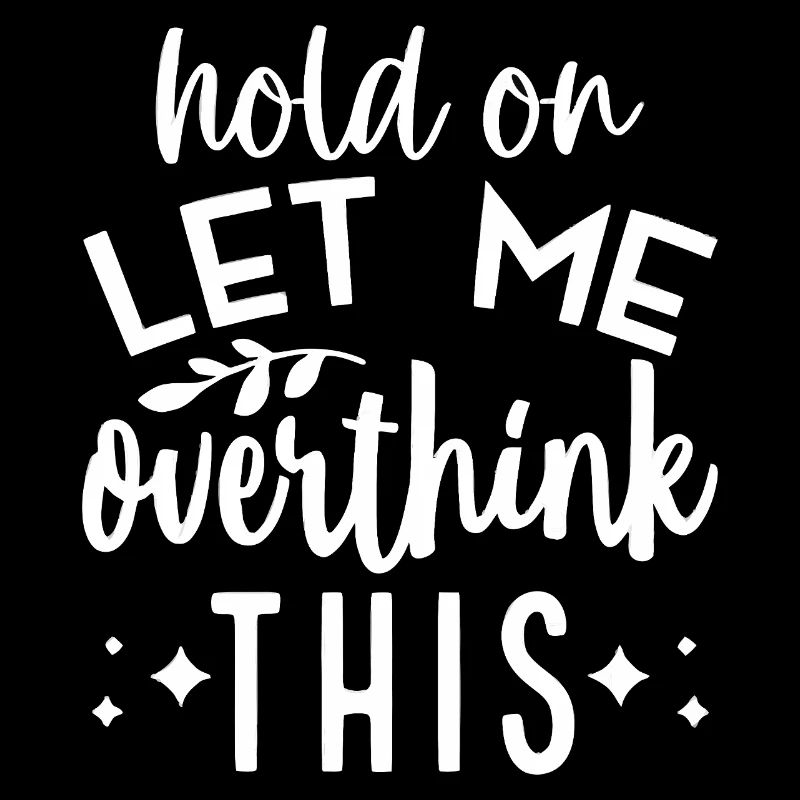 Hold On Let Me Overthink This