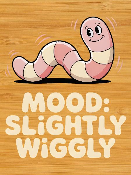 Slightly wobbly | Worm Mood