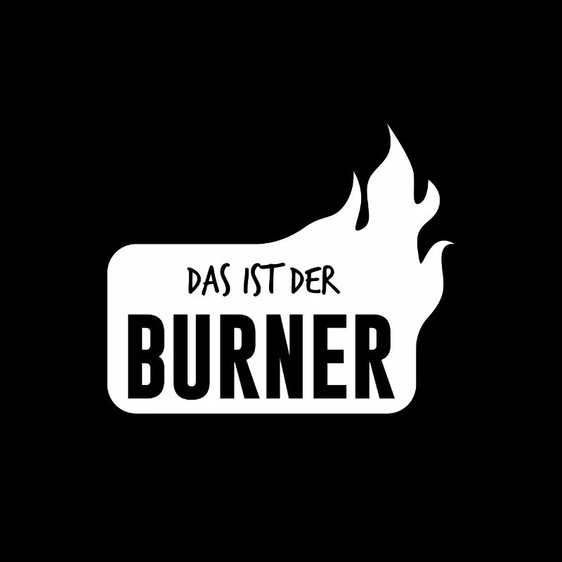 Das ist der Burner - das ist ein Brenner