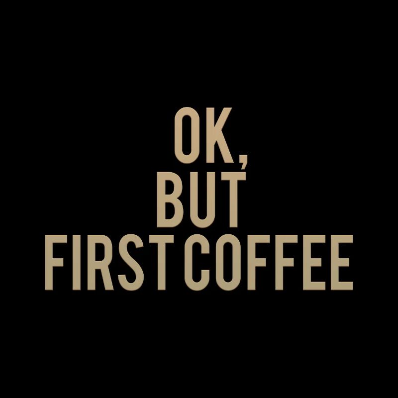 Ok But First Coffee