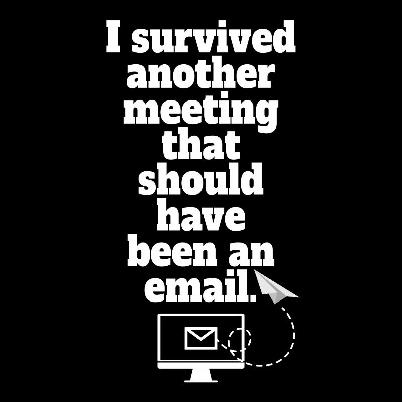 I Survived Another Meeting Email Home Office Office