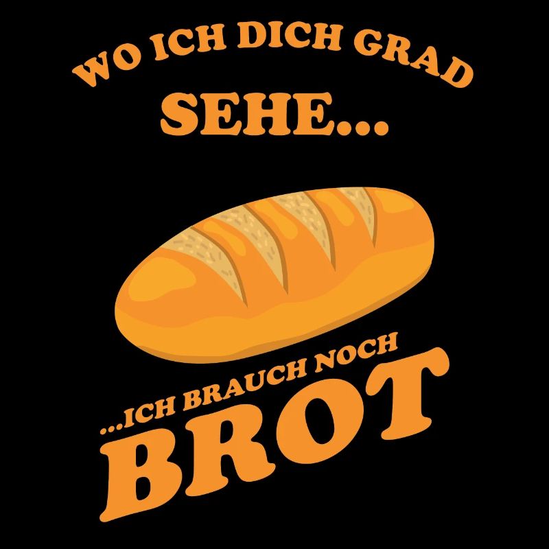 Wo ich dich grad sehe, ich brauch noch Brot