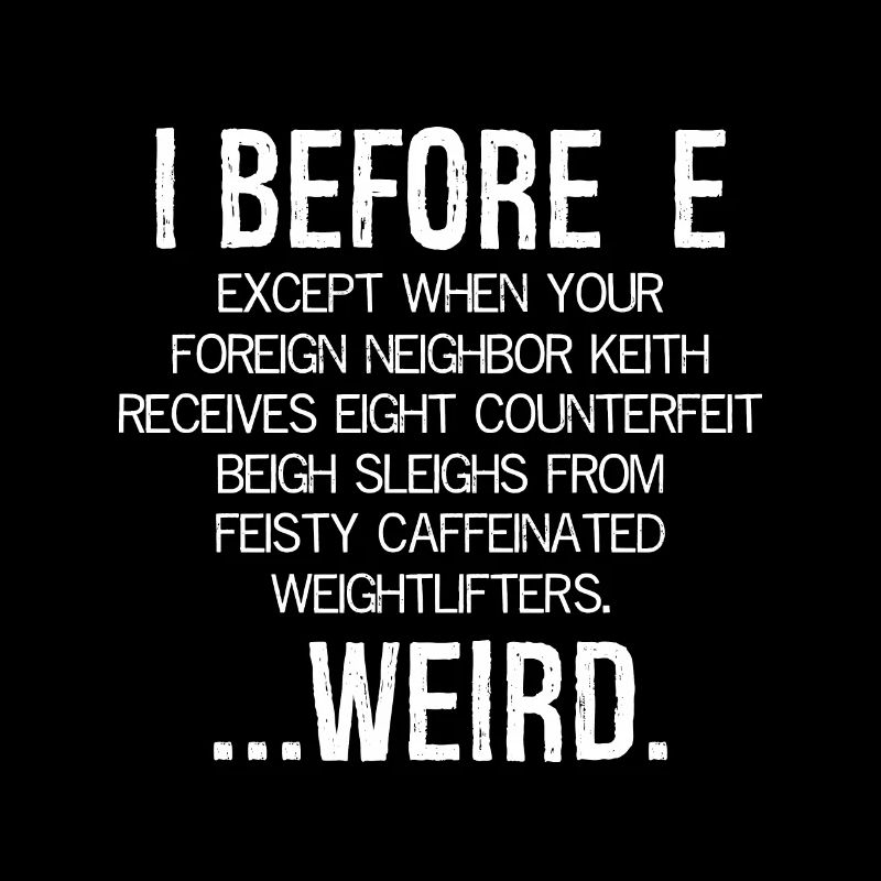 I Before E Except After C ... Weird