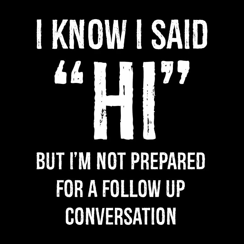 I Know I Said HI But I'm Not Prepared Conversation