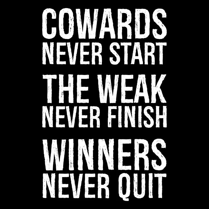 cowards never start the weak never finish winner's