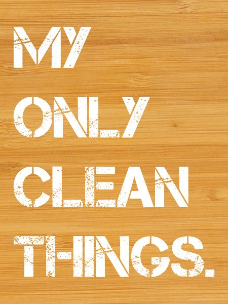 my only clean things