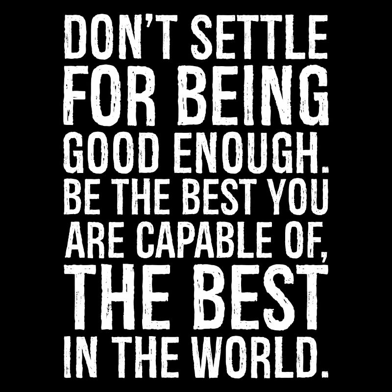 don't settle for being good enough