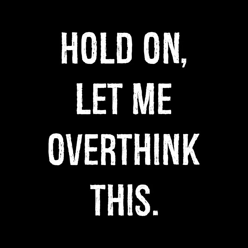 hold on let me overthink this