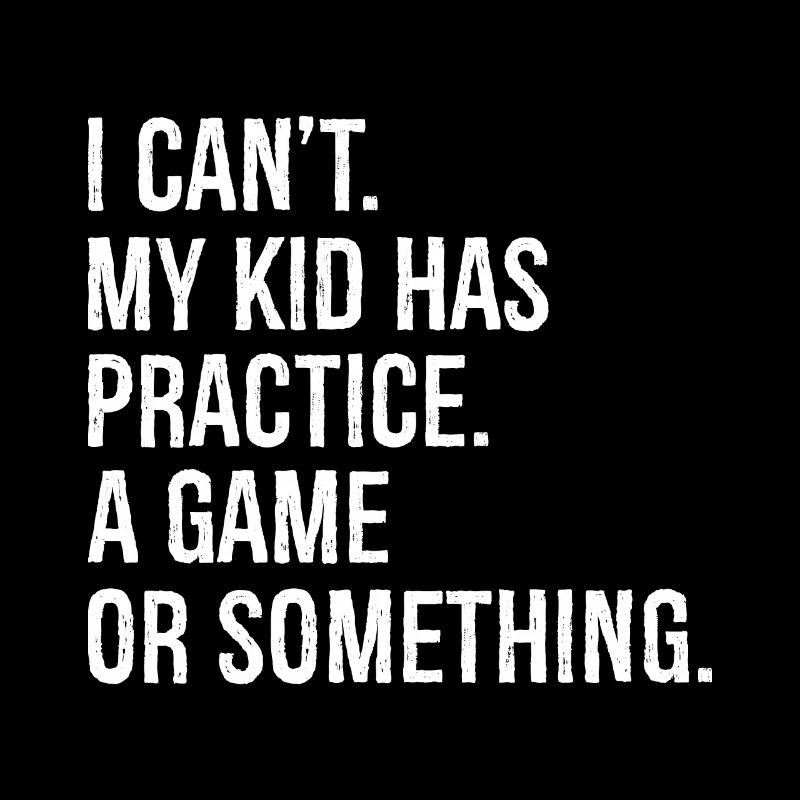 I can't my kid has practice a game