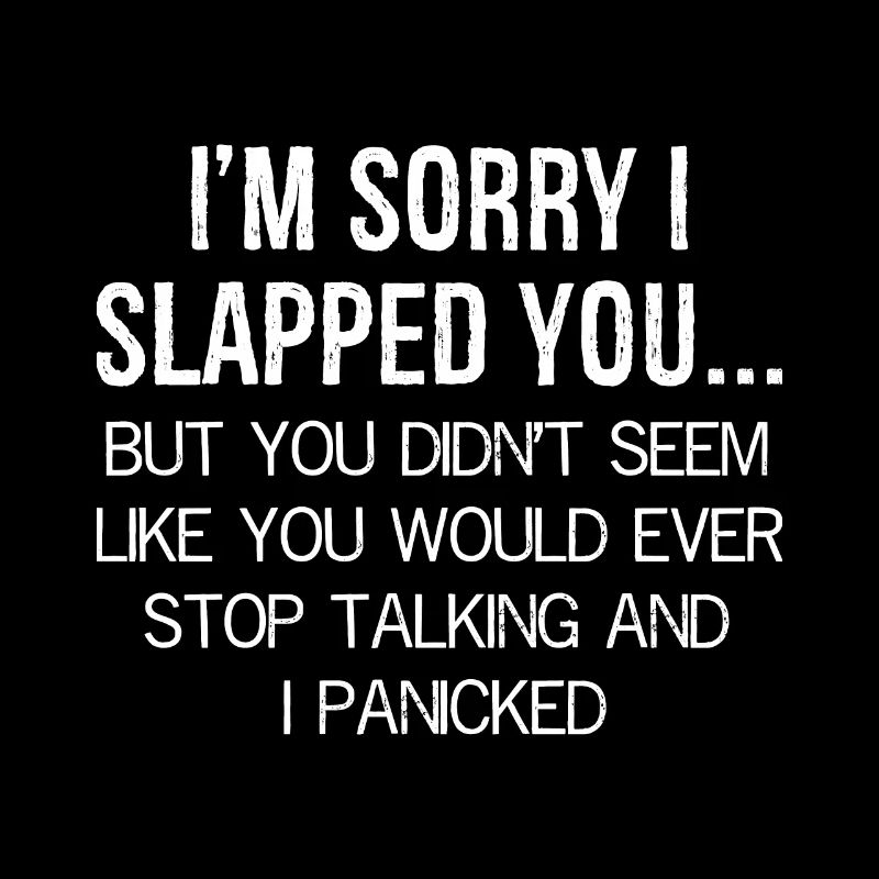 I'm sorry I slapped you